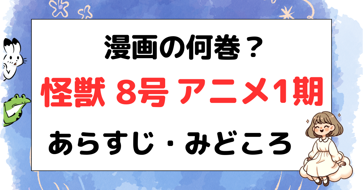 怪獣8号、アニメ1期、 漫画の何巻？ あらすじ・みどころ